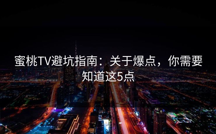 蜜桃TV避坑指南：关于爆点，你需要知道这5点